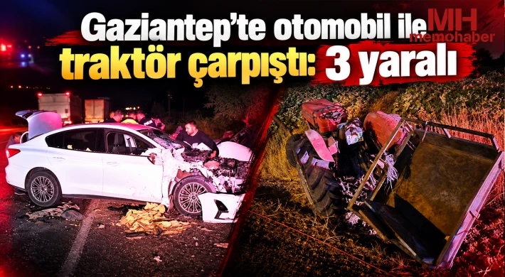 Gaziantep'te otomobil ile traktör çarpıştı: 3 yaralı