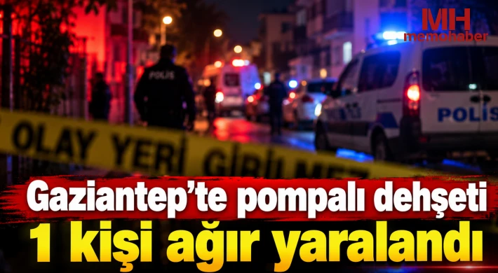 Gaziantep'te pompalı dehşeti: 1 kişi ağır yaralandı