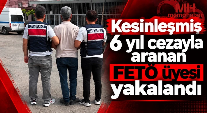 Kesinleşmiş 6 yıl cezayla aranan FETÖ üyesi yakalandı
