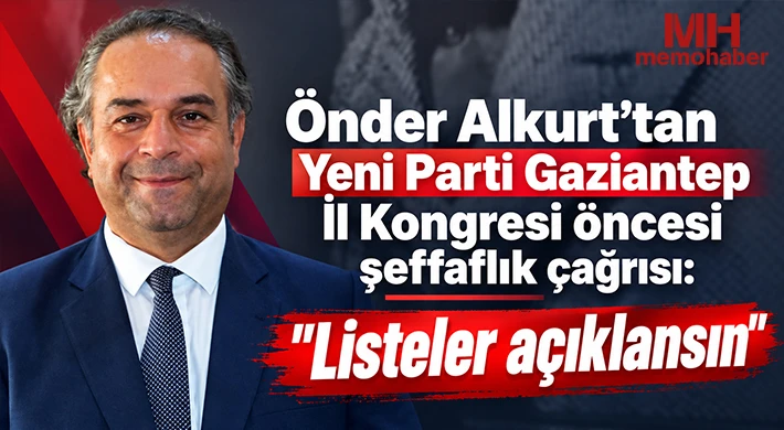 Önder Alkurt’tan Yeni Parti Gaziantep İl Kongresi öncesi şeffaflık çağrısı: “Listeler açıklansın”