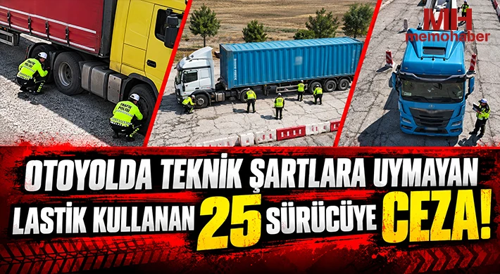 Otoyolda teknik şartlara uymayan lastik kullanan 25 sürücüye ceza