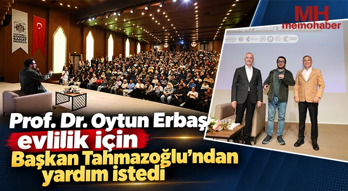 Prof. Dr. Oytun Erbaş evlilik için Başkan Tahmazoğlu’ndan yardım istedi