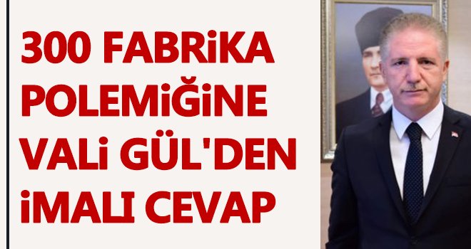 300 fabrika polemiğine Vali Gül'den imalı cevap!