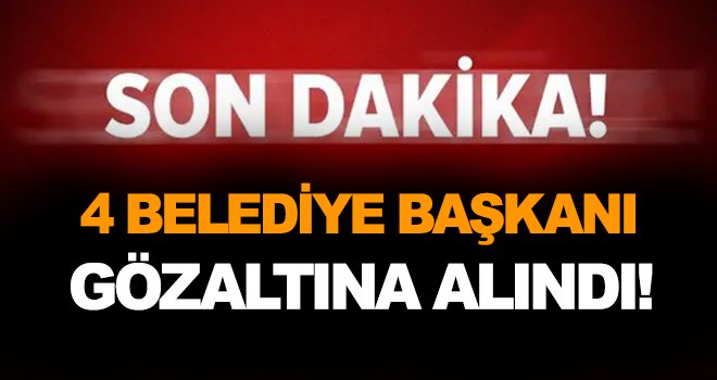 4 belediye başkanına terör örgütü üyeliğinden gözaltı