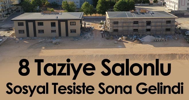 8 taziye salonlu sosyal tesiste sona gelindi