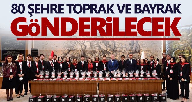 80 şehre toprak ve bayrak gönderilecek