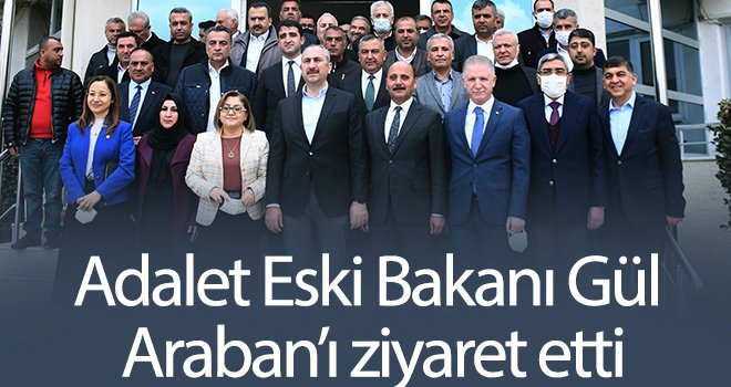 Adalet Eski Bakanı Gül Araban’ı ziyaret etti