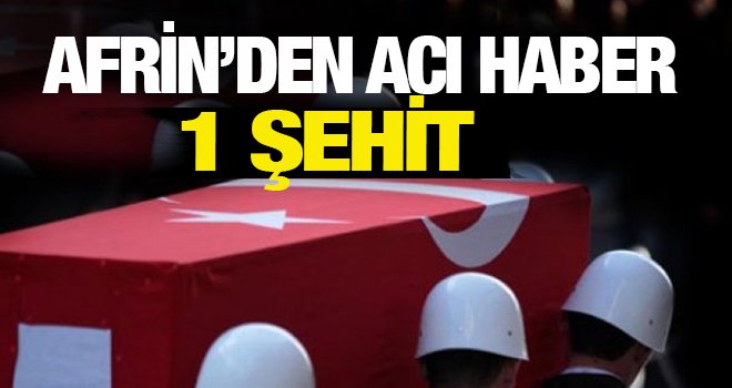 Afrin'den acı haber: 1 asker şehit!