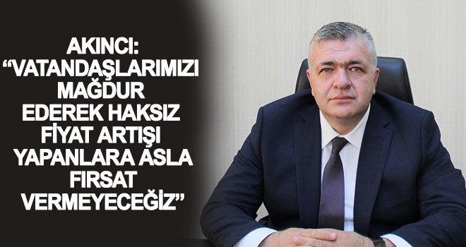 Akıncı: Fırsatçılara aman vermeyeceğiz
