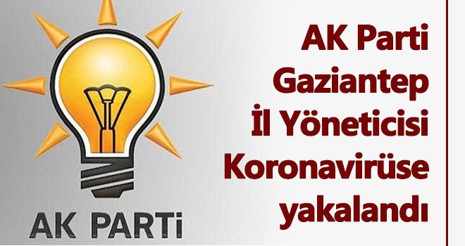 AKP Gaziantep İl Yöneticisi Koronavirüse yakalandı
