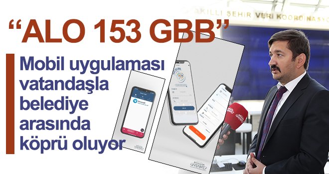 ALO 153 GBB mobil uygulaması vatandaşla belediye arasında köprü oluyor