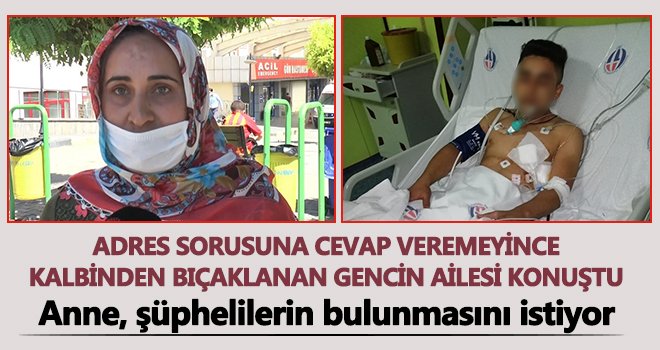 Anne: Bir adres yüzünden benim oğlumu bıçakladılar