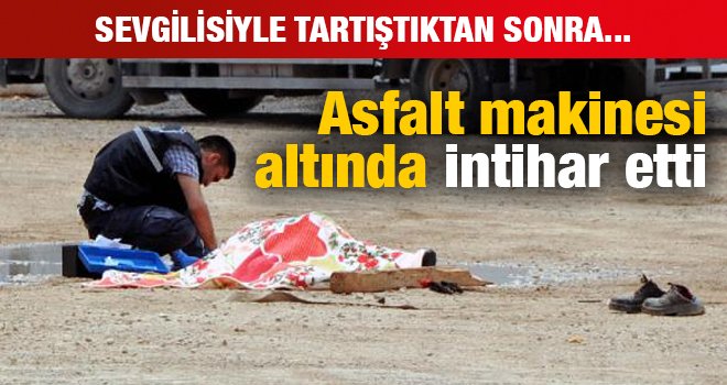 Asfalt makinesi altında intihar etti