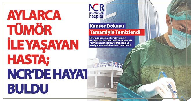 Aylarca tümör ile yaşayan hasta; NCR’de hayat buldu