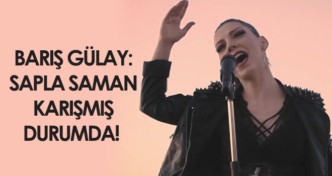 Barış Gülay : Sapla Saman karışmış durumda!