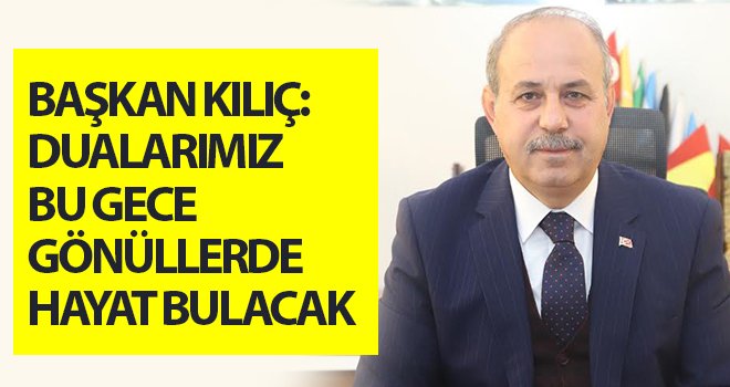 Başkan Kılıç'tan Kadir Gecesi mesajı...