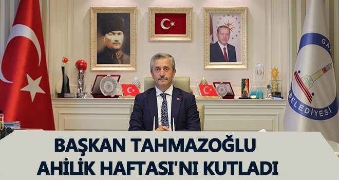 Başkan Tahmazoğlu Ahilik Haftası'nı kutladı