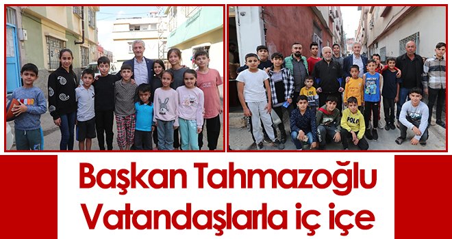 Başkan Tahmazoğlu vatandaşlarla iç içe