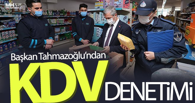 Başkan Tahmazoğlu’ndan KDV denetimi
