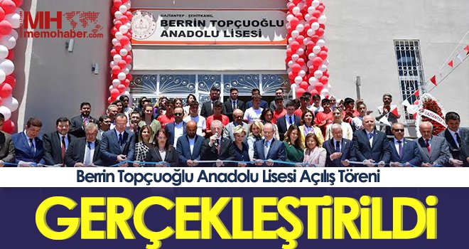 Berrin Topçuoğlu Anadolu Lisesi Açılış Töreni Gerçekleştirildi