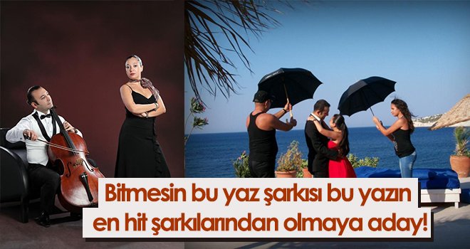 Bitmesin bu yaz şarkısı bu yazın en hit şarkılarından olmaya aday!