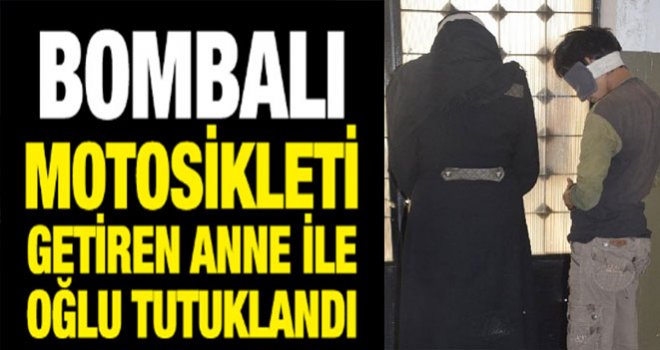 Bomba yüklü motosiklet götürüyorlardı: Anne ile oğlu tutuklandı