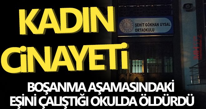 Boşanma aşamasındaki eşini çalıştığı okulda öldürdü