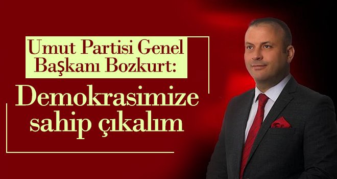 Bozkurt: Demokrasimize sahip çıkalım