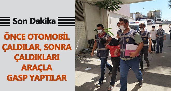 Çaldıkları araçla gasp yaptılar! Yakayı ele verdiler