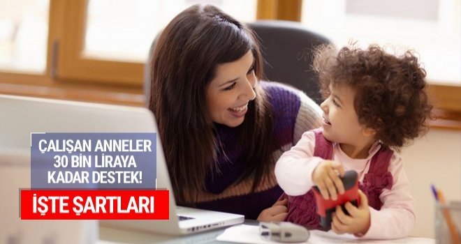 Çalışan annelere 30 bin TL’ye kadar maaş desteği!