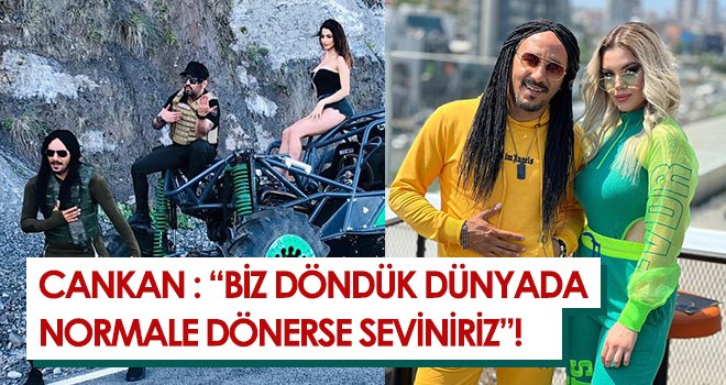 CanKan : Biz döndük dünyada normale dönerse seviniriz