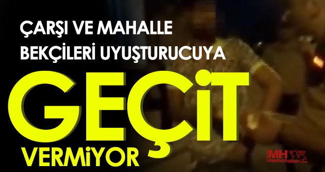 Çarşı ve Mahalle bekçileri uyuşturucuya geçit vermiyor