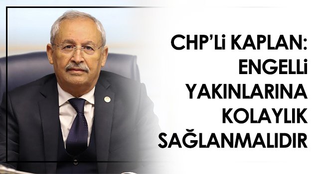 CHP'li Kaplan: Engelli vatandaşlarımız için araç lüks değil zorunluluktur