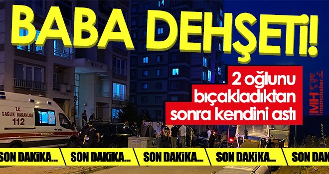 Cinnet geçiren baba 2 oğlunu bıçakladıktan sonra kendini astı