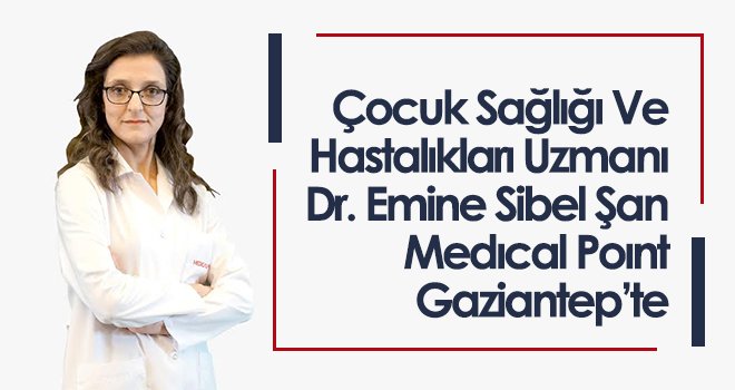 Çocuk Sağlığı Ve Hastalıkları Uzmanı Dr. Emine Sibel Şan Medıcal Poınt Gaziantep’te