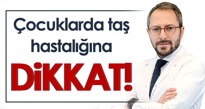 Çocuklarda taş hastalığına dikkat