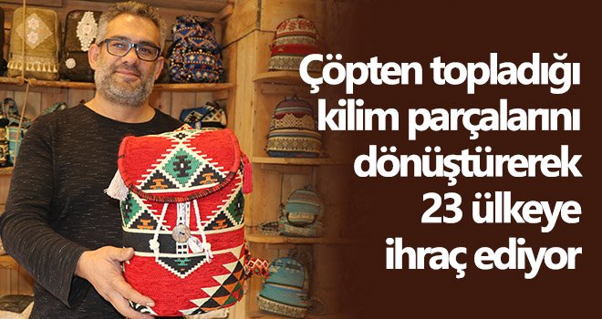 Çöpten topladığı kilim parçalarını dönüştürerek 23 ülkeye ihraç ediyor