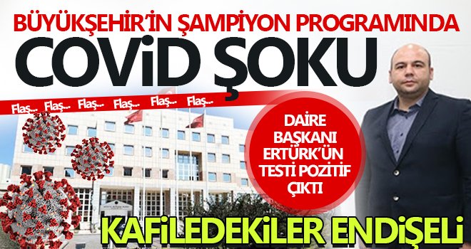 Daire Başkanı Ahmet Ertürk’ün covid testi pozitif çıktı!