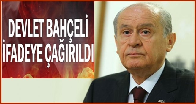 Devlet Bahçeli ifadeye çağrıldı
