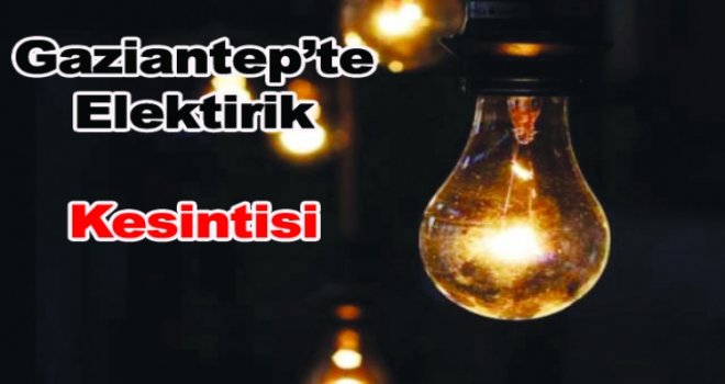 Dikkat! Cuma Günü Gaziantep’te Elektrikler Kesilecek