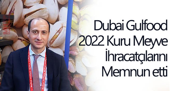 Dubai Gulfood 2022 kuru meyve ihracatçılarını memnun etti
