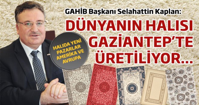 DÜNYANIN HALISI GAZİANTEP’TE ÜRETİLİYOR