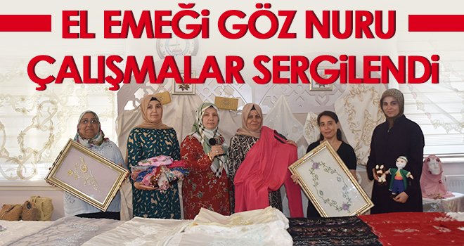 'El Emeği Göz Nuru' çalışmalar sergilendi