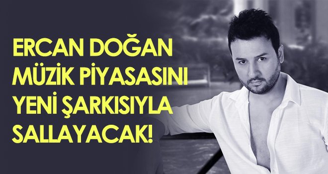 Ercan Doğan müzik piyasasını yeni şarkısıyla sallayacak!
