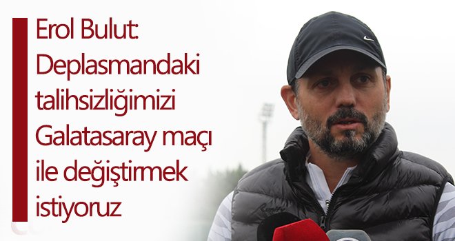 Erol Bulut: Kötü performans bütün camiayı üzdü