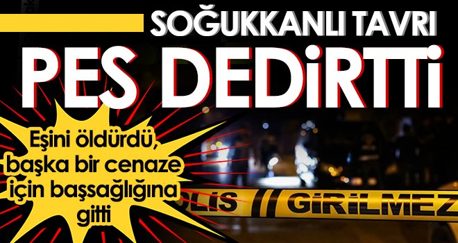 Eşini öldürdü, başka bir cenaze için başsağlığına gitti