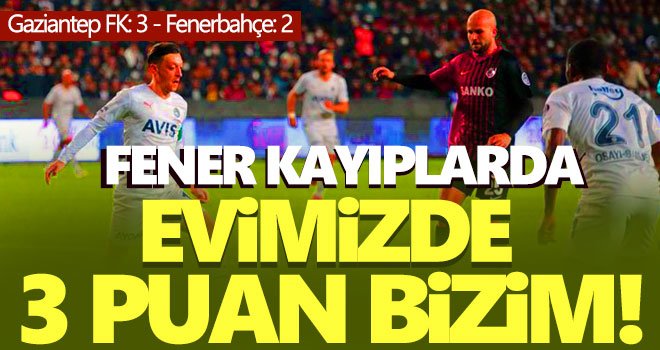 Evimizde 3 puan bizim! Gaziantep FK- Fenerbahçe: 3-2