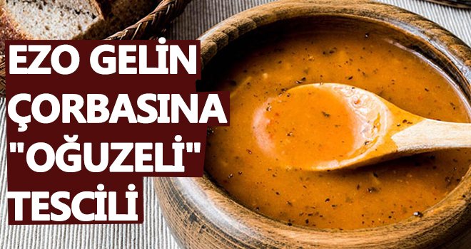 Ezo Gelin çorbası "Oğuzeli" adına tescillendi