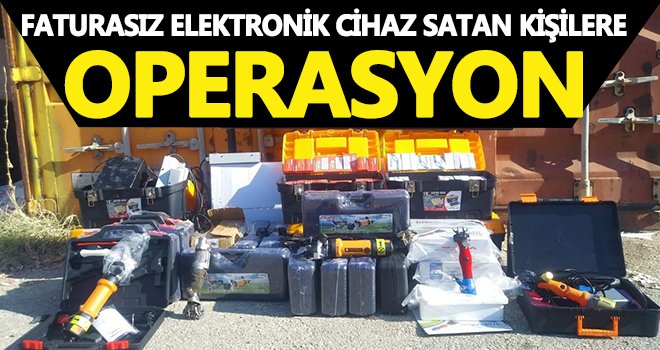 Faturasız elektronik cihaz satan kişilere operasyon