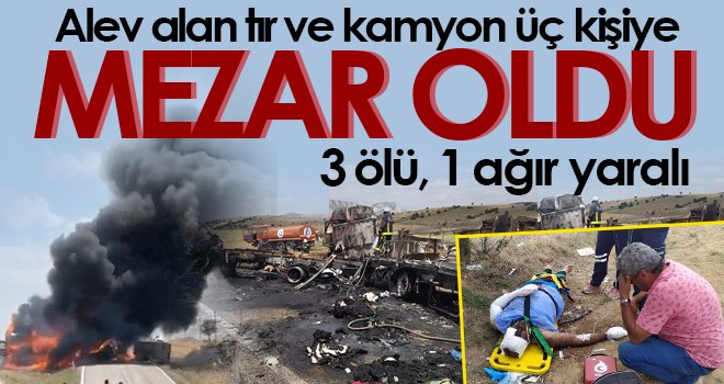Feci kaza! Alev alan tır ve kamyon üç kişiye mezar oldu